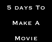 5 days To 
Make A Movie